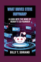 WHAT DRIVES STEVE HUFFMAN?: "A Look Into The Mind Of Reddit's Co-founder" B0F79KM7JH Book Cover
