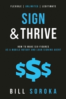 Sign and Thrive: How to Make Six Figures As a Mobile Notary and Loan Signing Agent 1734183306 Book Cover