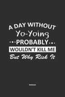 A Day Without Yo-Yoing Probably Wouldn't Kill Me But Why Risk It Notebook: NoteBook / Journla Yo-Yoing Gift, 120 Pages, 6x9, Soft Cover, Matte Finish 1679183737 Book Cover