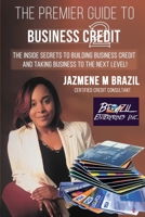 The Premier Guide to Business Credit: The Inside Secrets to Building Business Credit and Taking Business to the Next Level! 1958169609 Book Cover