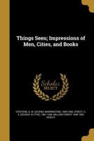 Things Seen; Impressions of Men, Cities, and Books 1376742365 Book Cover