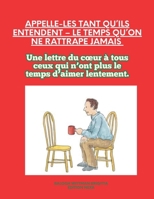 Appelle-les tant qu’ils entendent – Le temps qu’on ne rattrape jamais: Une lettre du cœur à tous ceux qui n’ont plus le temps d’aimer lentement. (French Edition) B0GDY2G5ZP Book Cover
