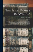 The Stiles Family in America: Genealogies of the Connecticut Family. Descendants of John Stiles, of Windsor, Conn., and of Mr. Francis Stiles, of ... Jersey Families, 1720-1894; and the Souther 1015532039 Book Cover