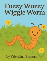 Fuzzy Wuzzy Wiggle Worm B0FF3LFJMQ Book Cover