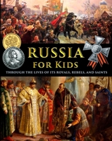 Russia for Kids - through the Lives of its Royals, Rebels, and Saints B0FSV4B3V5 Book Cover