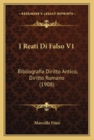 I Reati Di Falso V1: Bibliografia Diritto Antico, Diritto Romano (1908) 1147640777 Book Cover