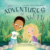 The Adventures of Sid & Eli: The Shiny Thing in the Garden 173509157X Book Cover