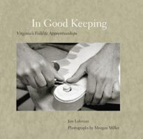 In Good Keeping: Virginia's Folklife Apprenticeships 0978660412 Book Cover