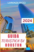 GUIDA TURISTICA DI HOUSTON: Compagno di viaggio completo e aggiornato per scoprire le destinazioni imperdibili di Houston, svelare le gemme nascoste e ... in una città dinamica (Italian Edition) B0CSNQPJV4 Book Cover