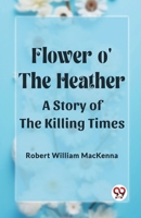 Flower o' the Heather A Story of the Killing Times 9361420313 Book Cover