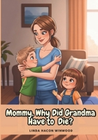 Mommy, Why Did Grandma Have to Die? 1965319793 Book Cover