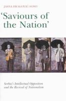 Saviours of the Nation?: Serbia's Intellectual Opposition and the Revival of Nationalism 0773525238 Book Cover