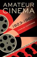 Amateur Cinema: The Rise of North American Moviemaking, 1923-1960 0520279867 Book Cover