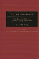 The Corporate City: The American City as a Political Entity, 1800-1850 (Contributions in American History) 0313302774 Book Cover