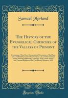 The History of the Evangelical Churches of the Valleys of Piemont: Containing a Most Exact Geographical Description of the Place, and a Faithfull Account of the Doctrine, Life, and Persecutions of the 0483503657 Book Cover