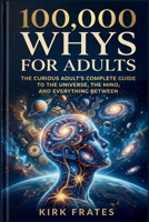 100,000 whys for adults: The curious adult's complete guide to the universe, the mind, and everything between B0H1MNMMM4 Book Cover