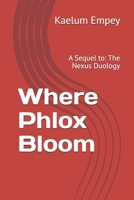 Where Phlox Bloom: A Sequel to: The Nexus Duology B0G8F7YBCL Book Cover