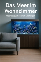 Das Meer im Wohnzimmer: Meeresaquaristik für Einsteiger B0G4D3WW86 Book Cover