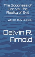 The Goodness of God vs. The Reality of Evil: Why Do They Co-Exist? 1508935939 Book Cover