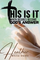 THIS IS IT: WHEN DESIRES BECOME GOD’S ANSWERS 1998120864 Book Cover