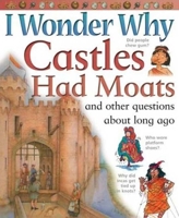I Wonder Why Castles had Moats: and Other Questions About Long Ago (I Wonder Why) 0753458098 Book Cover