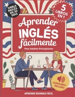 Aprender Inglés Fácilmente para Adultos Principiantes : 5 Libros en 1 Habla Inglés con Confianza en 30 Días 1956570659 Book Cover