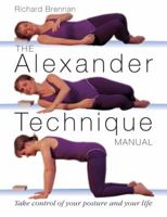 Alexander Technique Manual: A Step-by-step Guide to Improve Breathing, Posture, and Well-being 1885203381 Book Cover