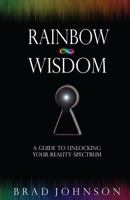 Rainbow Wisdom: A Guide to Unlocking Your Reality Spectrum 1502829010 Book Cover