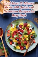 Healthiest 15-Minute Meals: 100 Quick and Nutritious Recipes for Busy Days B0CGTRNX9B Book Cover