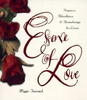 Essence of Love: Fragrance, Aphrodisiacs, and Aromatherapy for Lovers 0062509144 Book Cover