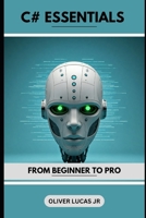 C# Essentials: From Beginner To Pro (C# Programming: A Comprehensive Guide) B0DPHZV5X3 Book Cover