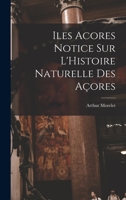 Iles Acores Notice sur L'Histoire Naturelle Des Açores 1016786484 Book Cover
