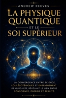 La physique quantique et le Soi supérieur: La Convergence entre Science, Lois Ésotériques et Enseignement de Gurdjieff, Révélant le Lien entre Conscience, Énergie et Réalité. B0G3286MBZ Book Cover