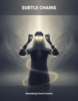 Subtle Chains: Unmasking Covert Control B0H8CRJPGC Book Cover