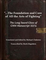 ...The Foundation and Core of All the Arts of Fighting: The Long Sword Gloss of GNM Manuscript 3227a 1953683053 Book Cover