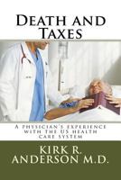 Death and Taxes: A Physician's Experience with the Us Health Care System 1539161757 Book Cover