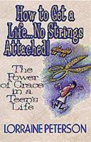 How to Get a Life... No Strings Attached: The Power of Grace in a Teen's Life 1556619499 Book Cover