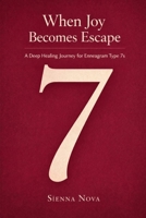 When Joy Becomes Escape: A Deep Healing Journey for Enneagram Type 7s B0GJP646RS Book Cover