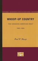 Whoop-up Country: The Canadian-American West, 1865-1885 0816660123 Book Cover