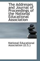 The Addresses and Journal of Proceedings of the National Educational Association 0371541417 Book Cover