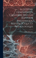 Le Système Lymphatique Considéré Sous Les Rapports Anatomique, Physiologique Et Pathologique 1021612308 Book Cover