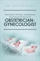 Abundant Miracles@@ Experiences and Perspectives by an Obstetrician-Gynecologist 1643006010 Book Cover