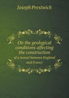 On the Geological Conditions Affecting the Construction of a Tunnel Between England and France 1179789733 Book Cover
