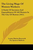 The Living Wage of Women Workers; a Study of Incomes and Expenditures of 450 Women in the City of Boston 1018979522 Book Cover