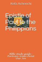 Epistle of Paul to the Philippians: Portrays Jesus Christ as Our Joy 179743036X Book Cover
