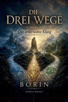 Der erste wahre Klang: DIE DREI WEGE - BAND 1 - BORIN (German Edition) B0GZKG6L5J Book Cover