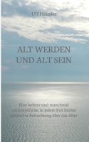 Alt werden und alt sein: Eine heitere und manchmal nachdenkliche, in jedem Fall höchst subjektive Betrachtung über das Alter 3347393341 Book Cover