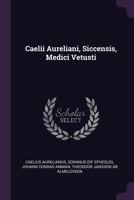 Caelii Aureliani, Siccensis, Medici Vetusti 1378704215 Book Cover