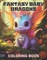 Fantasy Baby Dragons Coloring Book: 100+ Amazing Coloring Pages for All Ages B0CNYZG6F3 Book Cover