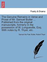 The Genuine Poetical Remains of Samuel Butler, with Notes by R. Thyer. with a Selection from the Author's Characters in Prose 1241598010 Book Cover